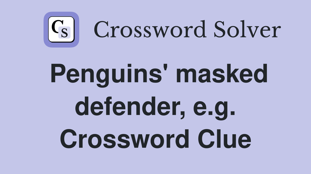 Penguins' masked defender, e.g. Crossword Clue Answers Crossword Solver
